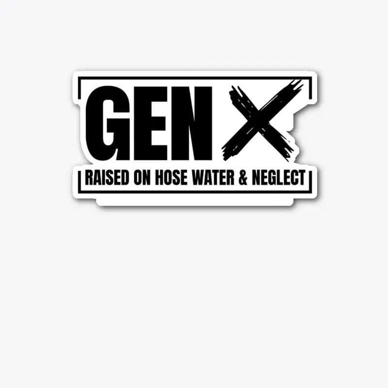 Gen X Raised On Hose Water &amp; Neglect